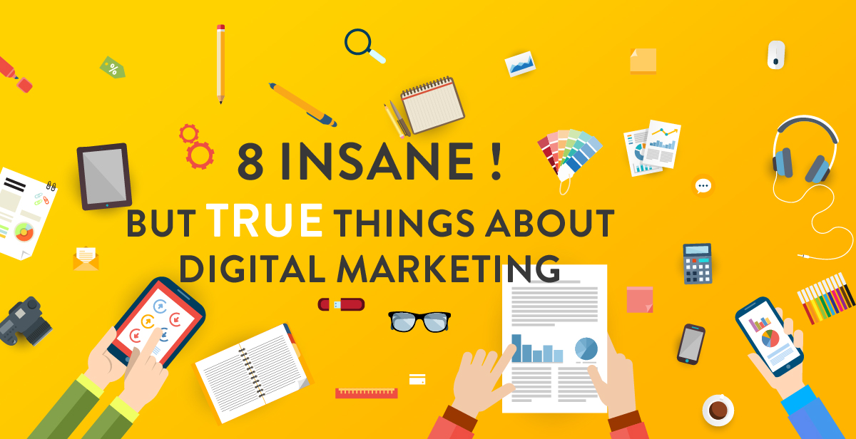 8 Insane (But True) Things About Digital Marketing in 2017