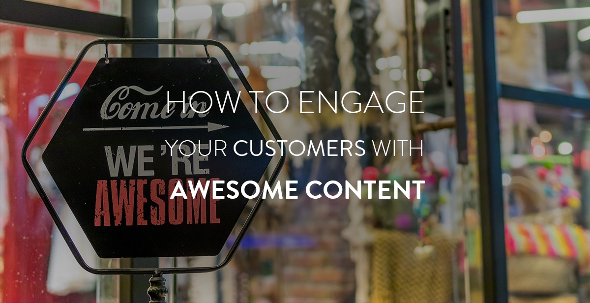How To Engage Your Customers With Awesome Content