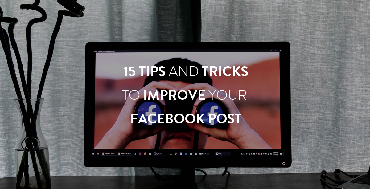 How Do I Improve My Facebook Post? 15 Tips and Tricks